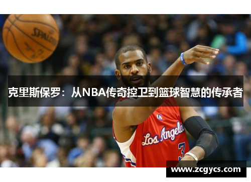 克里斯保罗：从NBA传奇控卫到篮球智慧的传承者